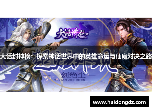 大话封神榜：探索神话世界中的英雄命运与仙魔对决之路